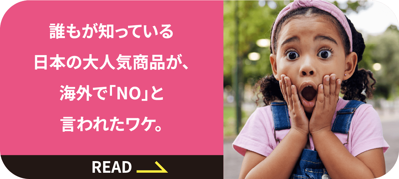誰もが知っている日本の大人気商品が、海外で「NO」と言われたワケ。